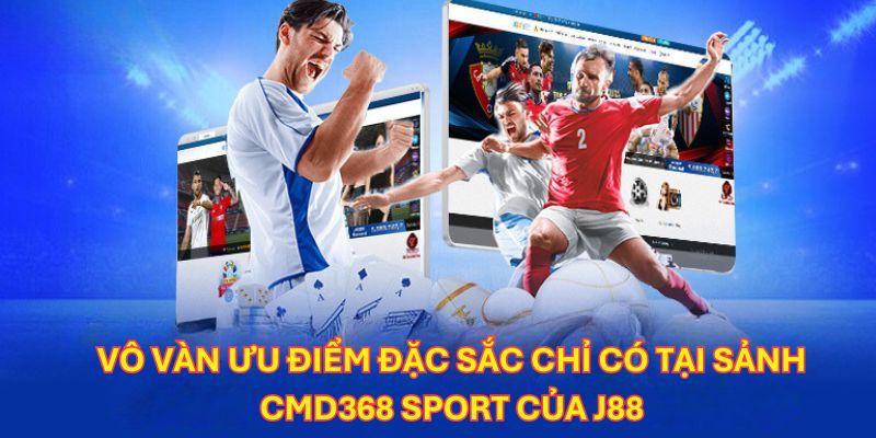 Loạt ưu điểm đặc sắc chỉ có tại nền tảng giải trí hàng đầu CMD368 SPORT 