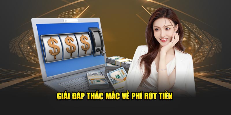 Giải đáp thắc mắc về phí rút 