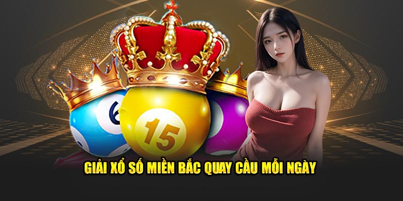 Giải xổ số miền Bắc quay cầu mỗi ngày 