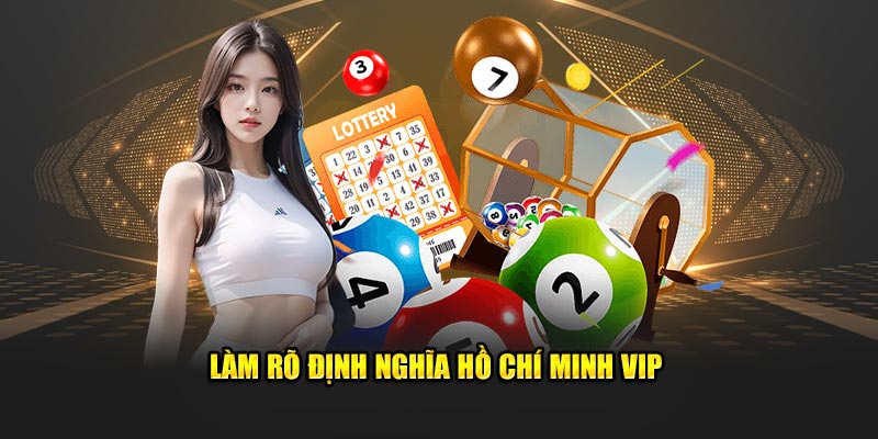 Làm rõ định nghĩa Hồ Chí Minh Vip 