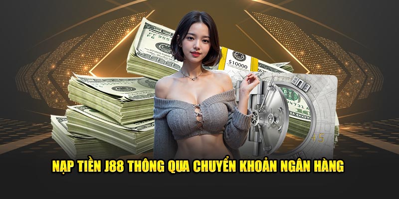 Nạp tiền J88 bởi hình thức chuyển khoản ngân hàng