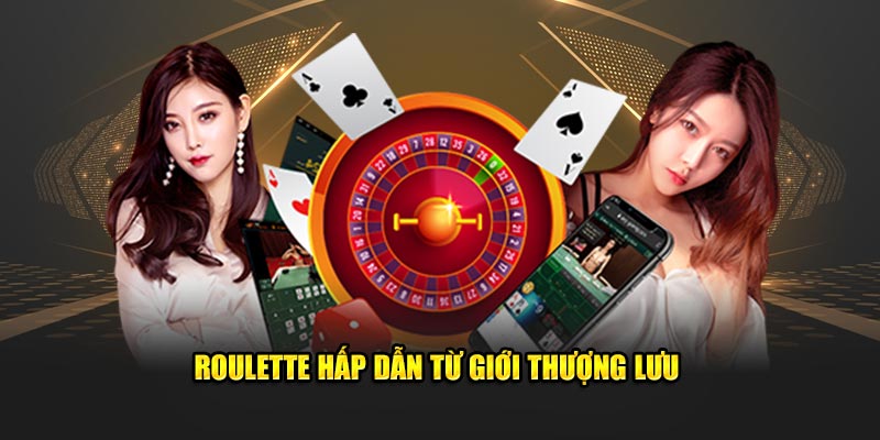 Roulette hấp dẫn từ giới thượng lưu