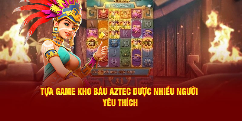 Tựa game kho báu Aztec được nhiều người yêu thích