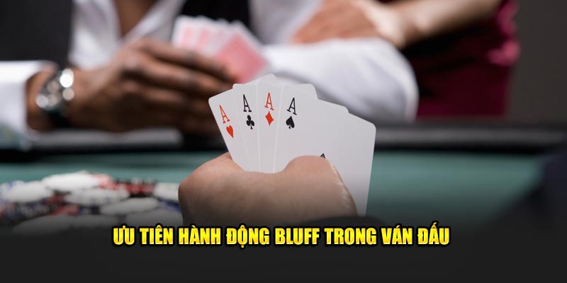 Ưu tiên Bluff đối thủ