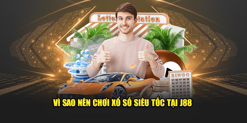 Vì sao nên chơi xổ số siêu tốc tại J88